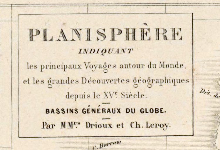 De titel op het blad: Planisphère indiquant les principaux Voyages autour du Monde, et les grandes Découvertes géographiques depuis le XVe Siècle, gevolgd door Bassins généraux du globe en Par MMrs Drioux et Ch. Leroy.