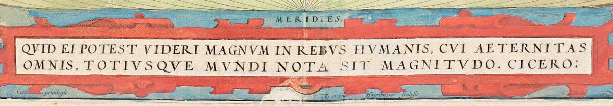 The bottom cartouche, under MERIDIES.: QVID EI POTEST VIDERI MAGNVM IN REBVS HVMANIS, CVI AETERNITAS OMNIS, TOTIVSQVE MVNDI NOTA SIT MAGNITVDO. CICERO: